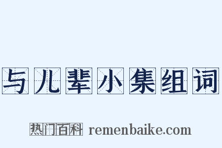 与儿辈小集组词是什么意思的图片